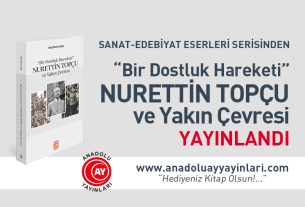 “Bir Dostluk Hareketi” NURETTİN TOPÇU ve Yakın Çevresi Yayınlandı